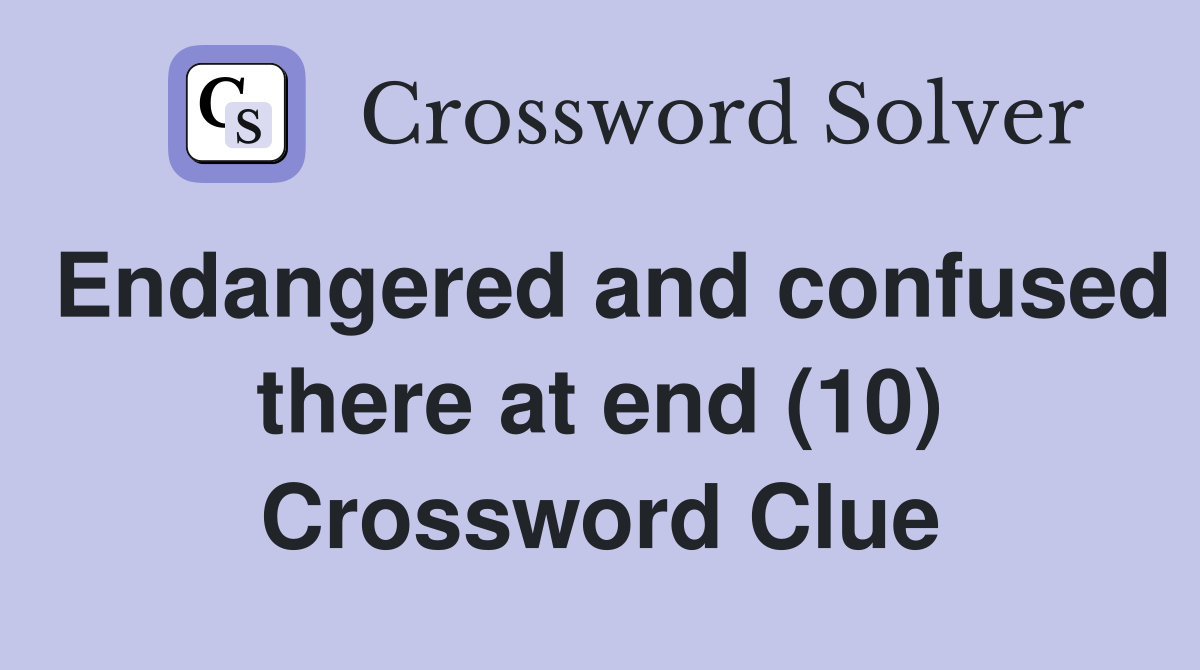 Endangered and confused there at end (10) Crossword Clue