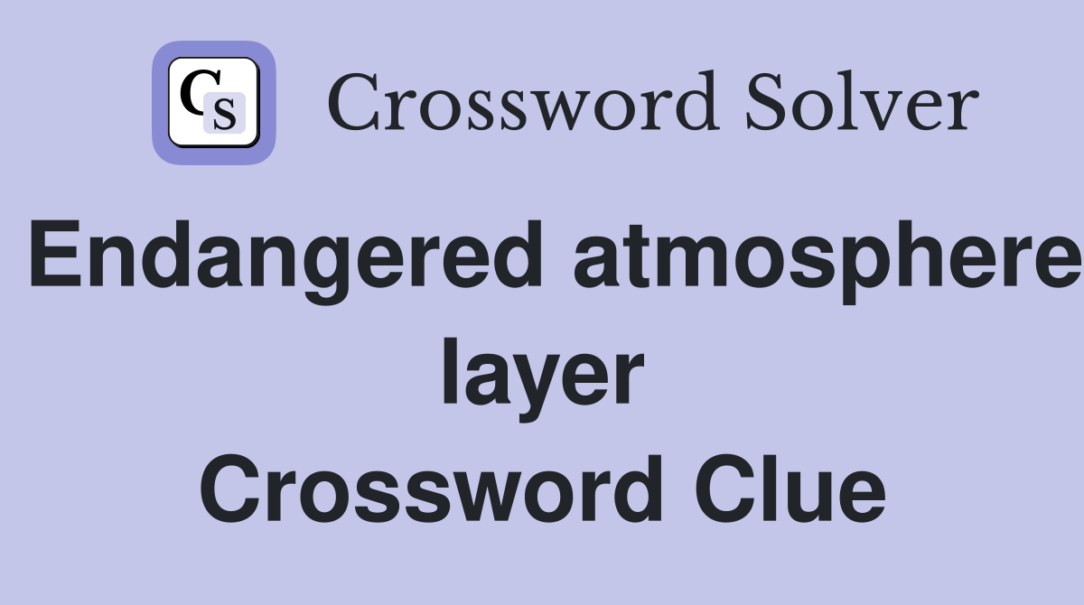 Endangered atmosphere layer Crossword Clue