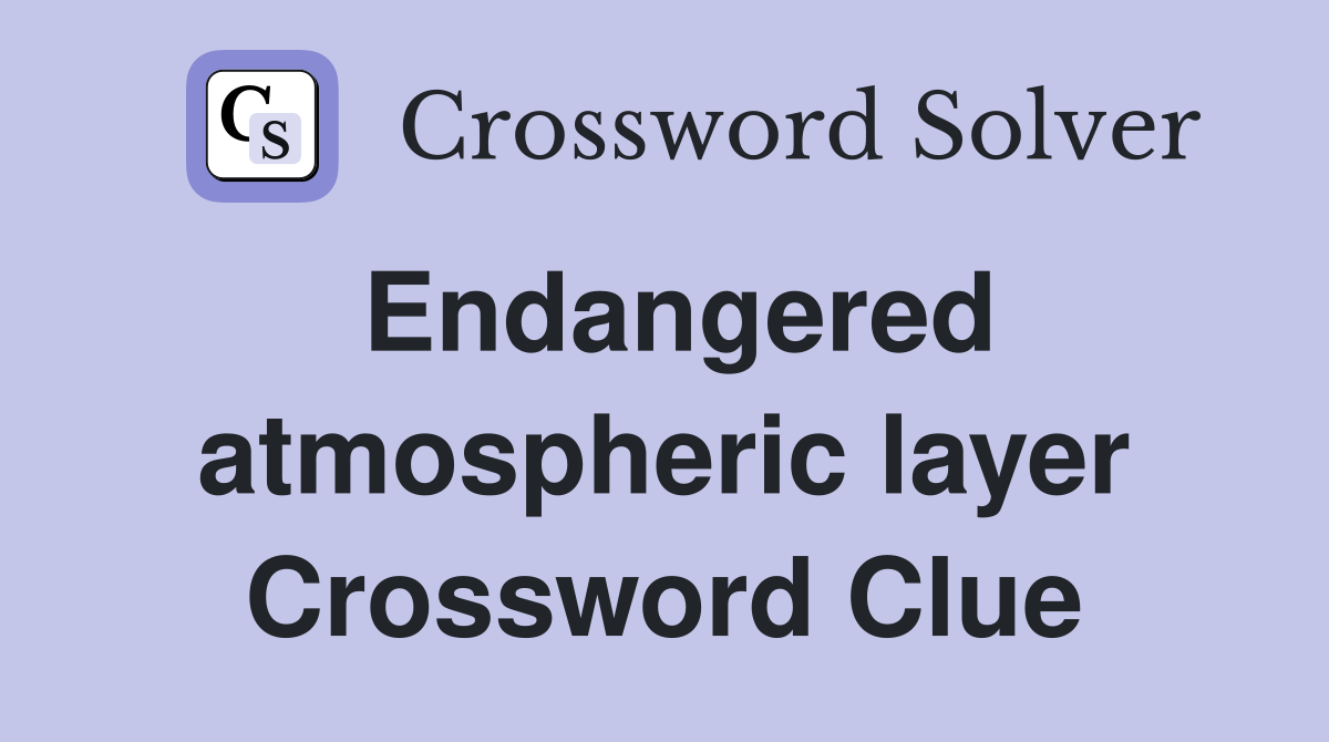 Endangered atmospheric layer Crossword Clue