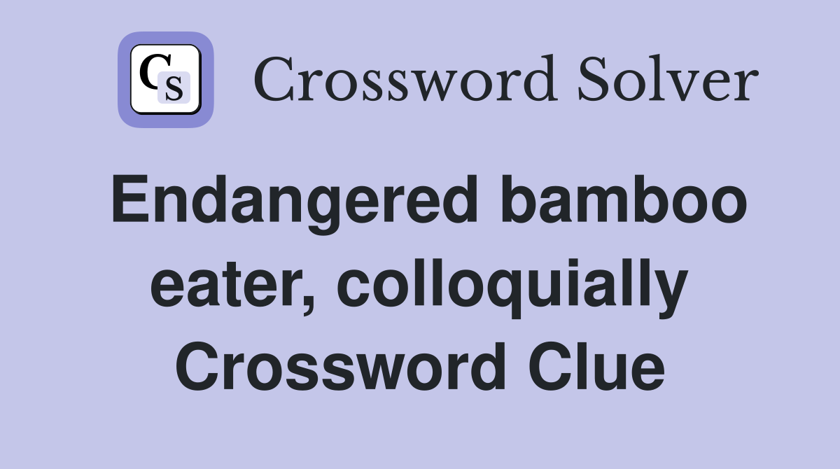 Endangered bamboo eater, colloquially Crossword Clue