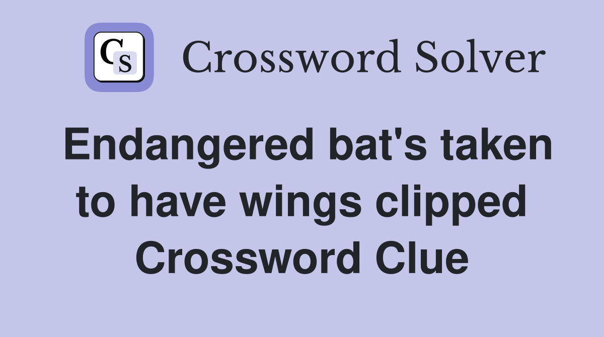 Endangered bat's taken to have wings clipped Crossword Clue