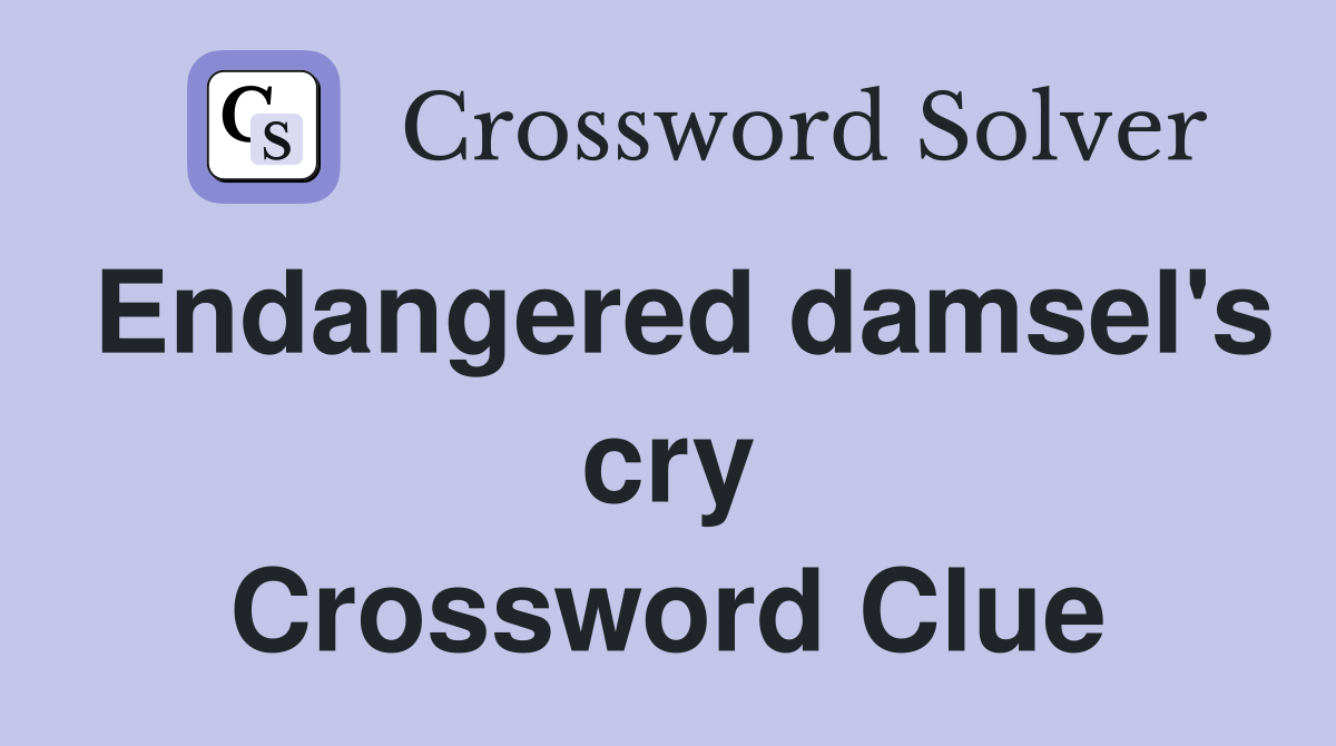 Endangered damsel's cry Crossword Clue