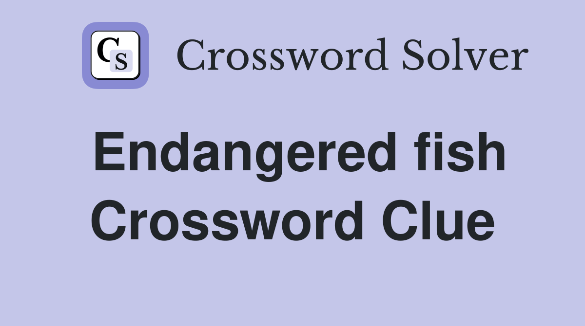 Endangered fish Crossword Clue