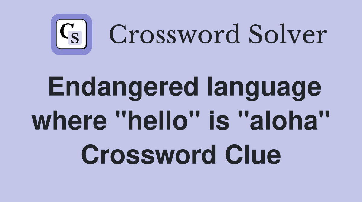 Endangered language where "hello" is "aloha" Crossword Clue