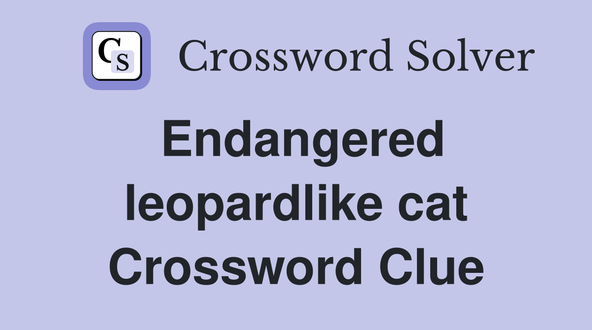 Endangered leopardlike cat Crossword Clue