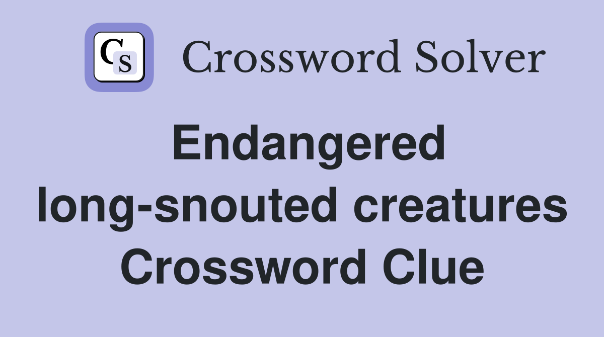 Endangered long-snouted creatures Crossword Clue