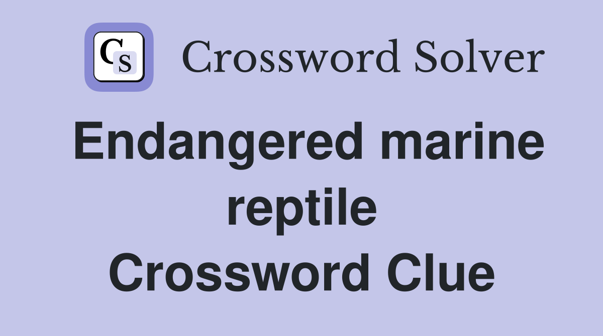 Endangered marine reptile Crossword Clue