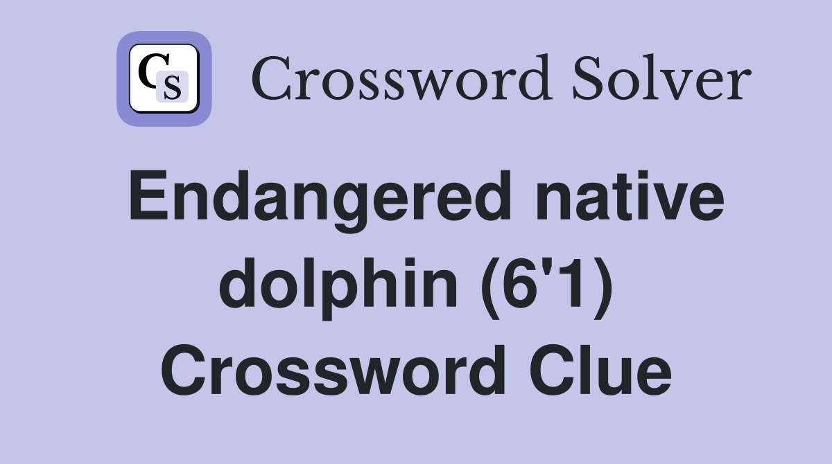 Endangered native dolphin (6'1) Crossword Clue