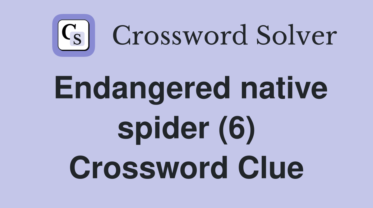 Endangered native spider (6) Crossword Clue