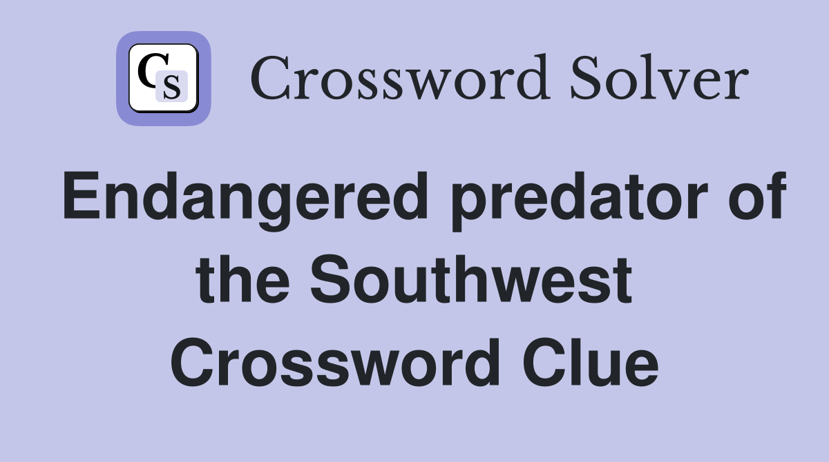 Endangered predator of the Southwest Crossword Clue