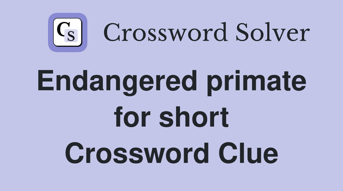 Endangered primate  for short Crossword Clue