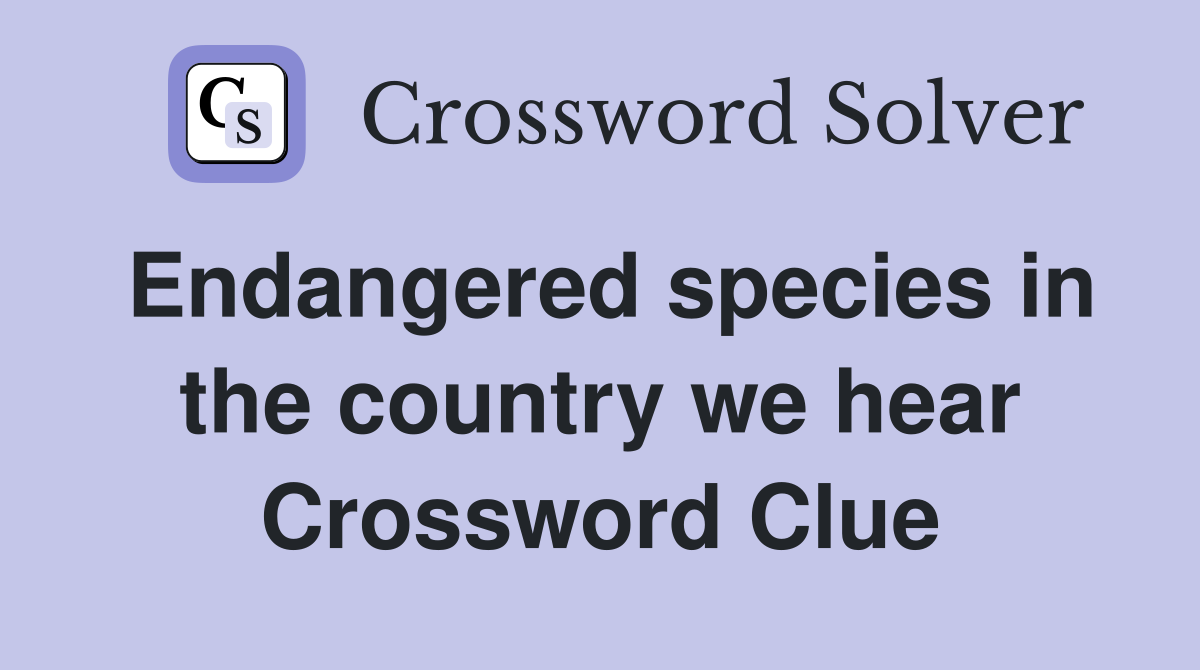 Endangered species in the country we hear Crossword Clue