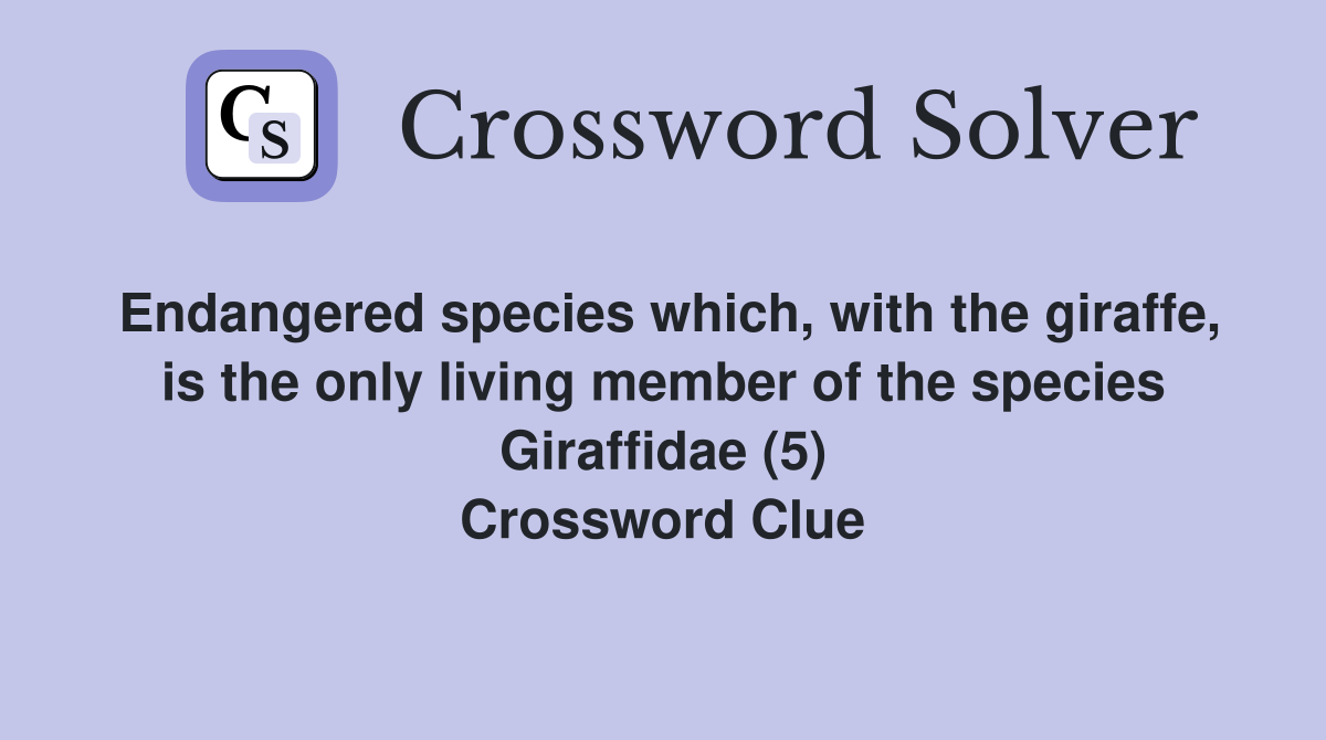 Endangered species which, with the giraffe, is the only living member of the species Giraffidae (5) Crossword Clue