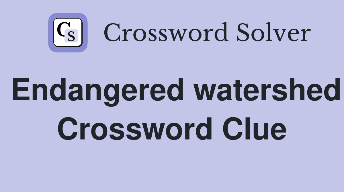 Endangered watershed Crossword Clue
