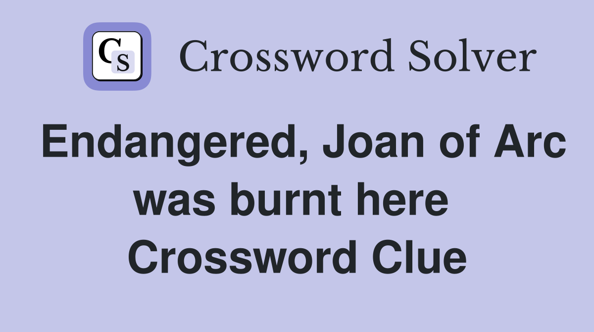 Endangered, Joan of Arc was burnt here  Crossword Clue