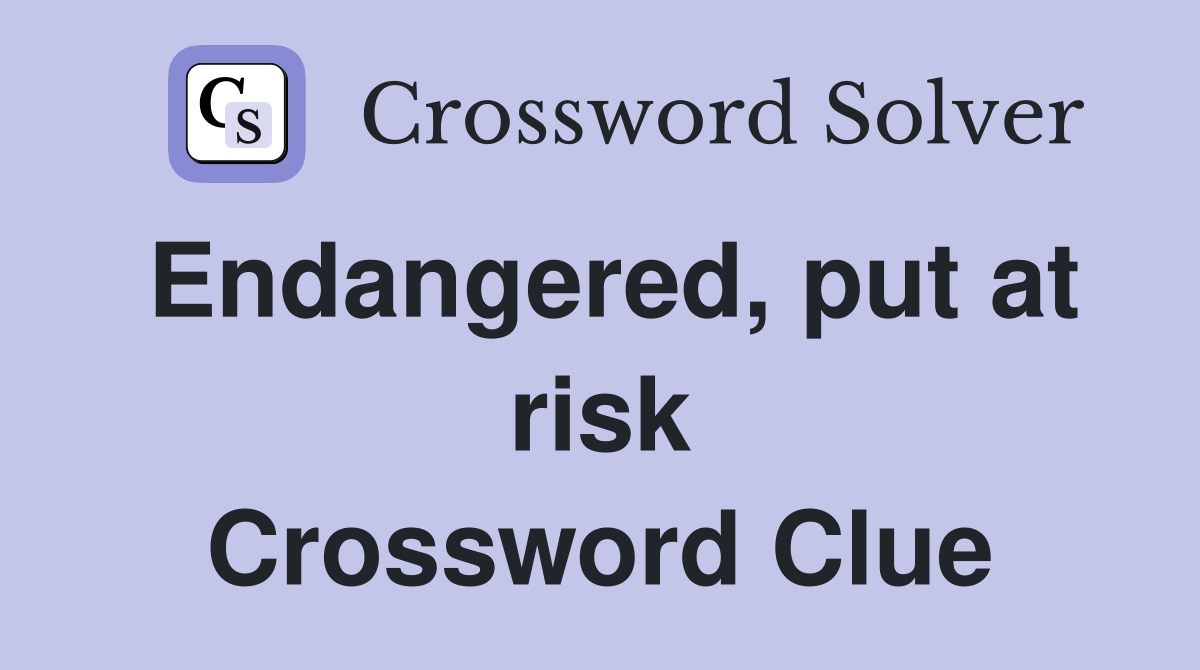 Endangered, put at risk Crossword Clue