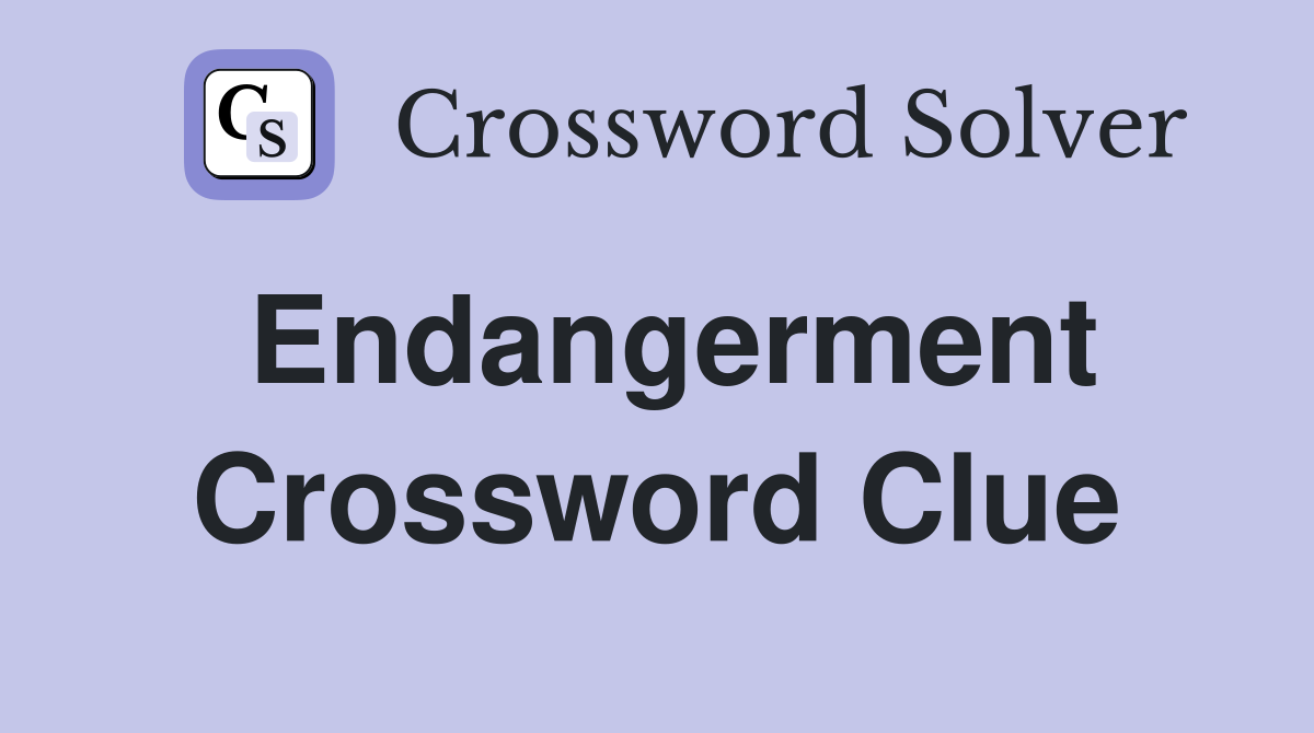 Endangerment Crossword Clue