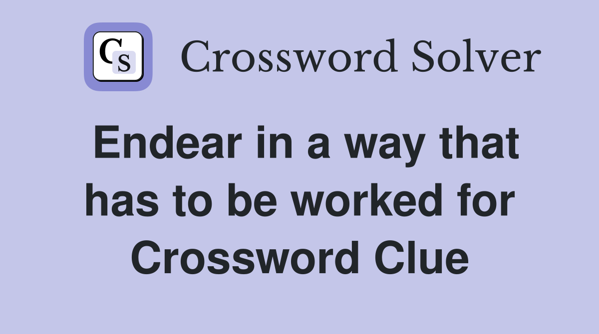 Endear in a way that has to be worked for Crossword Clue