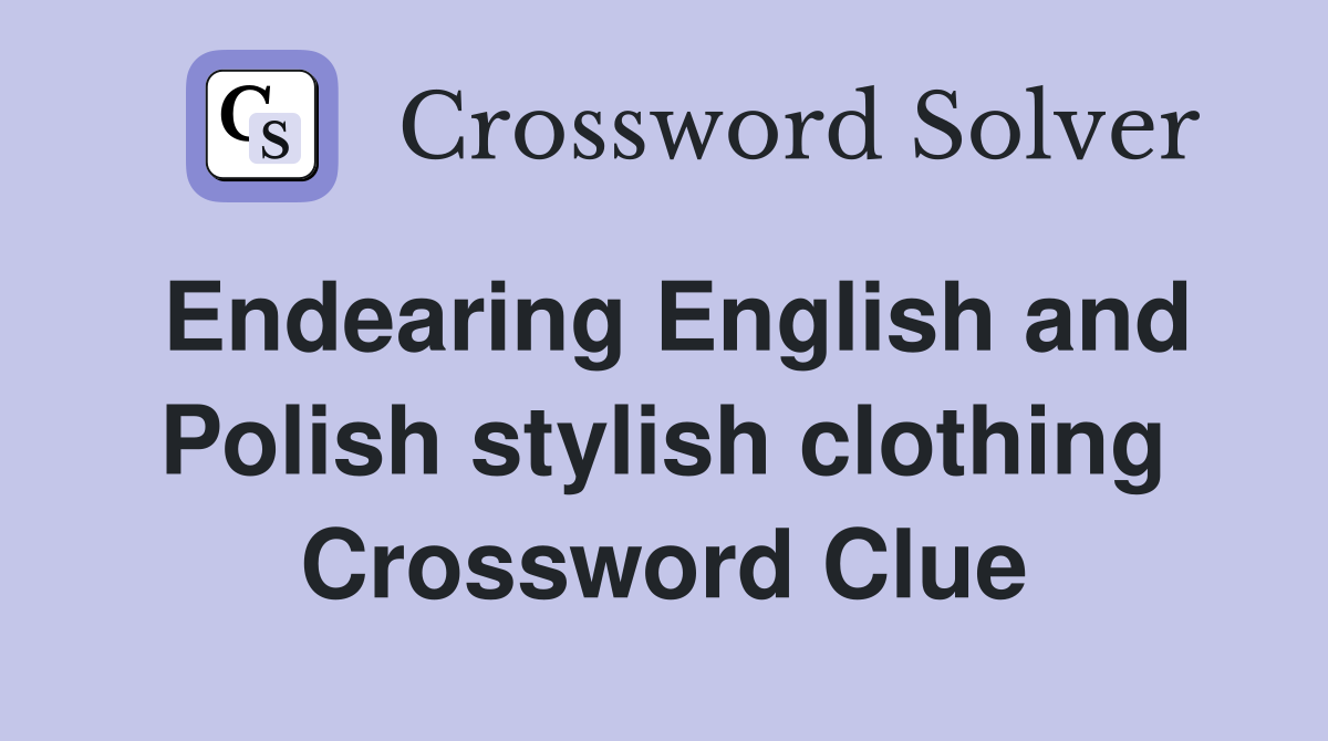 Endearing English and Polish stylish clothing Crossword Clue