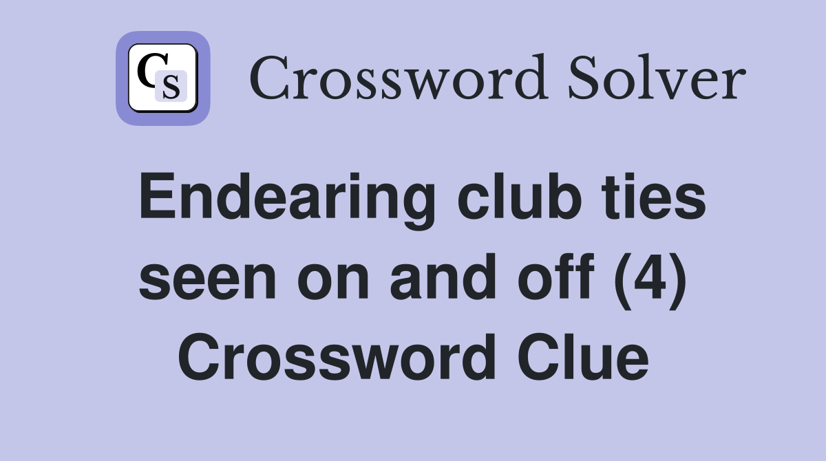 Endearing club ties seen on and off (4) Crossword Clue