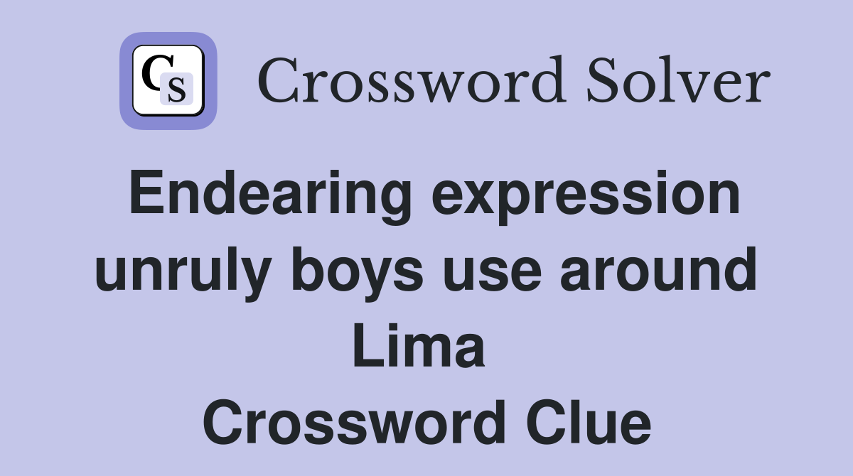 Endearing expression unruly boys use around Lima  Crossword Clue