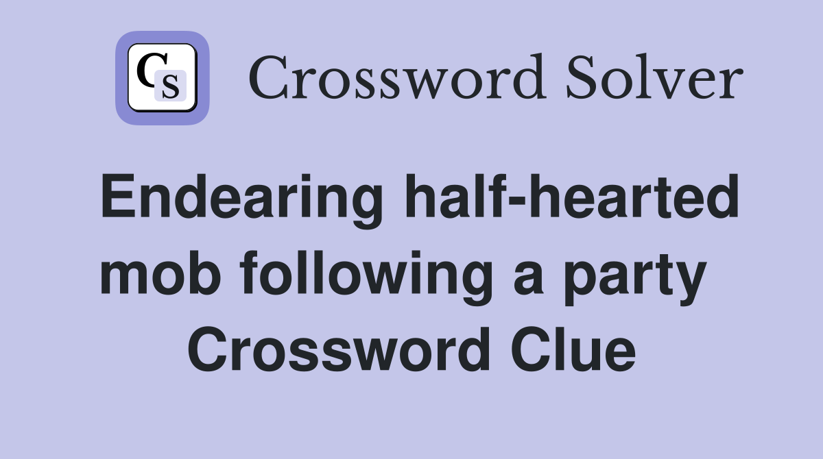 Endearing half-hearted mob following a party  Crossword Clue