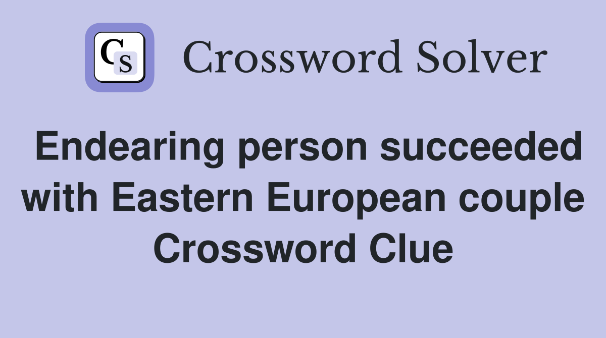 Endearing person succeeded with Eastern European couple Crossword Clue