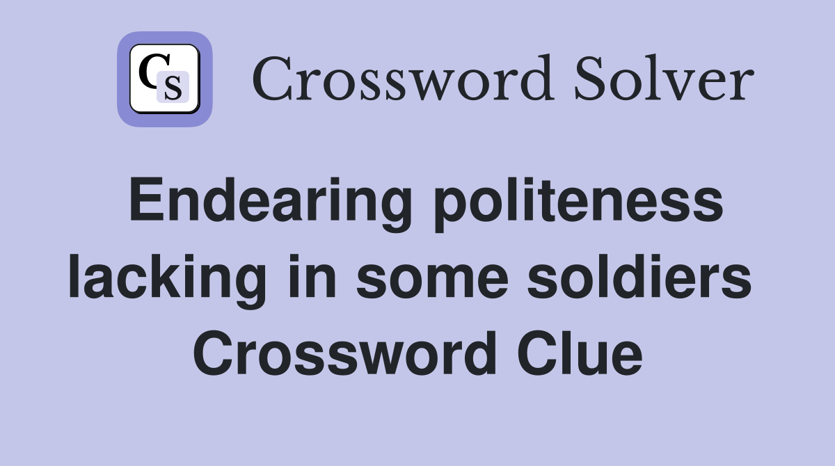 Endearing politeness lacking in some soldiers  Crossword Clue