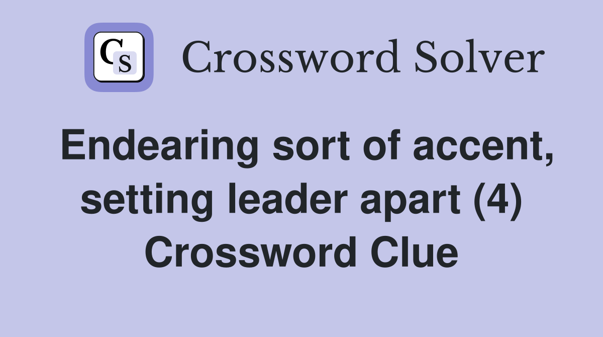 Endearing sort of accent, setting leader apart (4) Crossword Clue