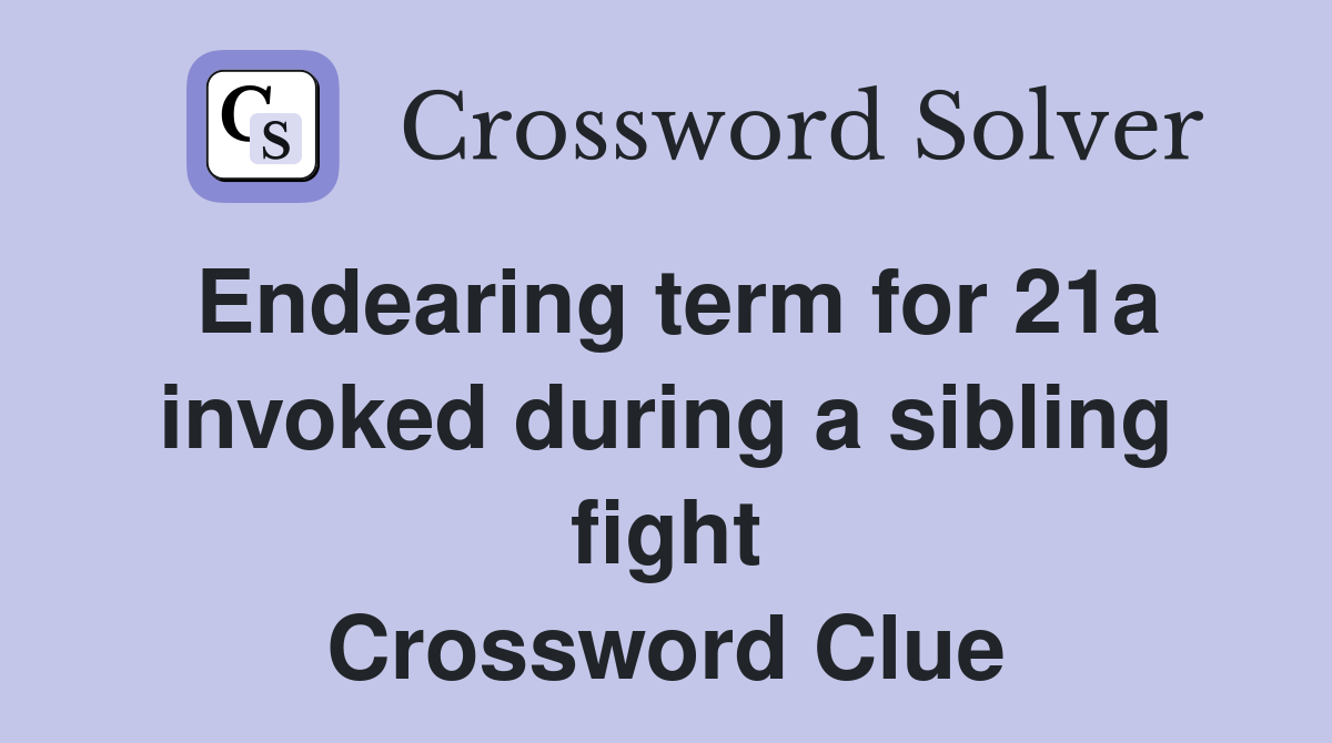 Endearing term for 21a invoked during a sibling fight Crossword Clue