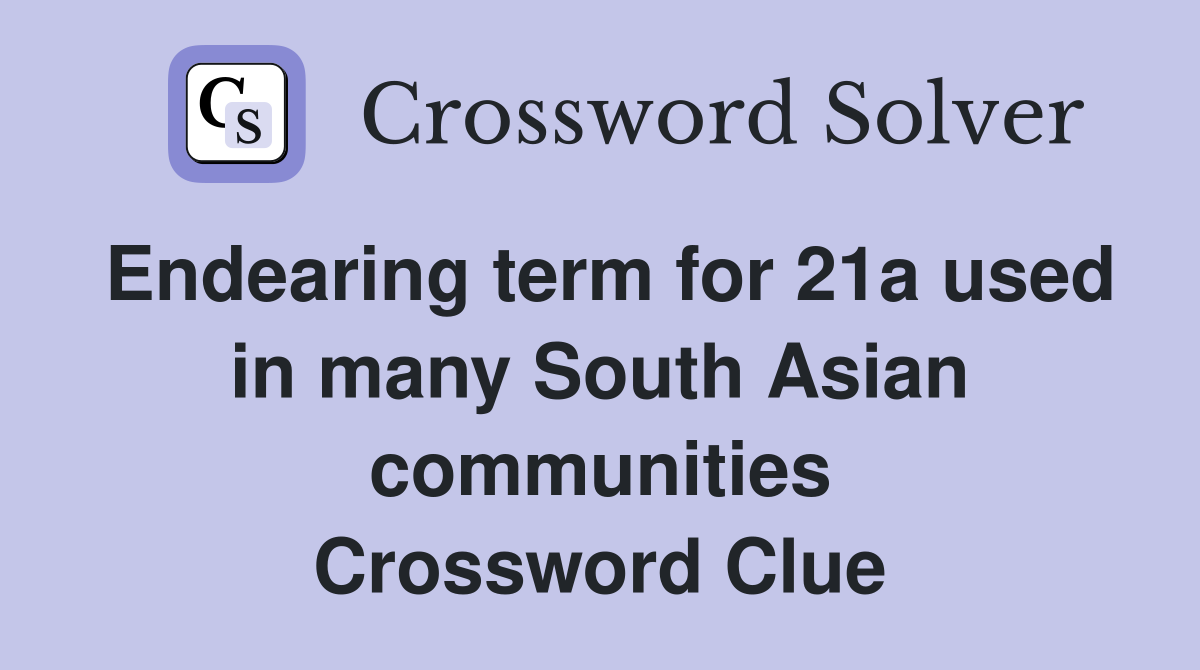 Endearing term for 21a used in many South Asian communities Crossword Clue