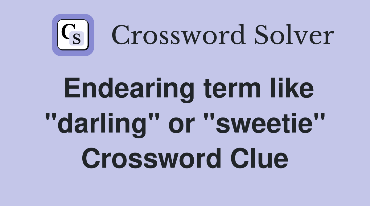 Endearing term like "darling" or "sweetie" Crossword Clue