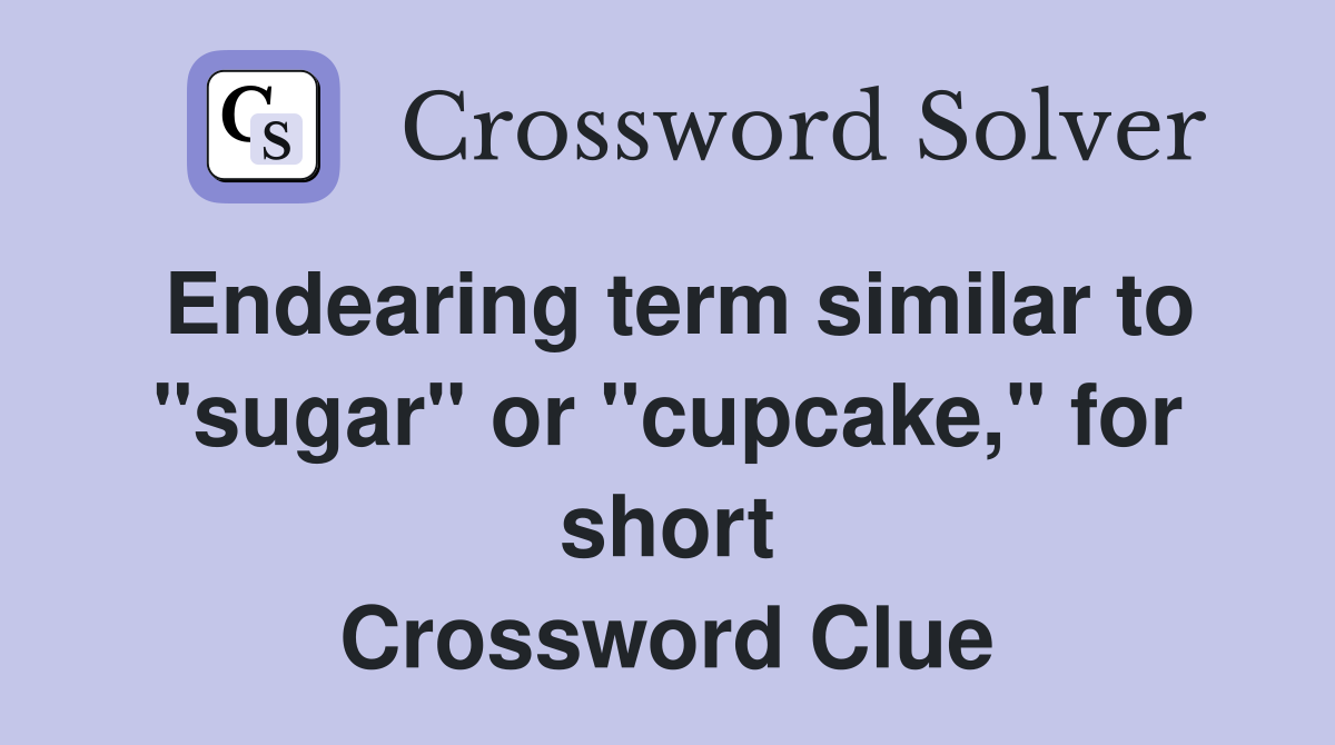 Endearing term similar to "sugar" or "cupcake," for short Crossword Clue