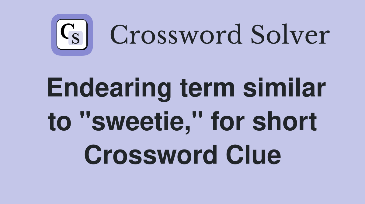 Endearing term similar to "sweetie," for short Crossword Clue
