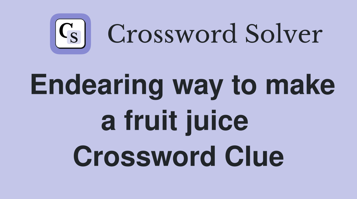 Endearing way to make a fruit juice  Crossword Clue