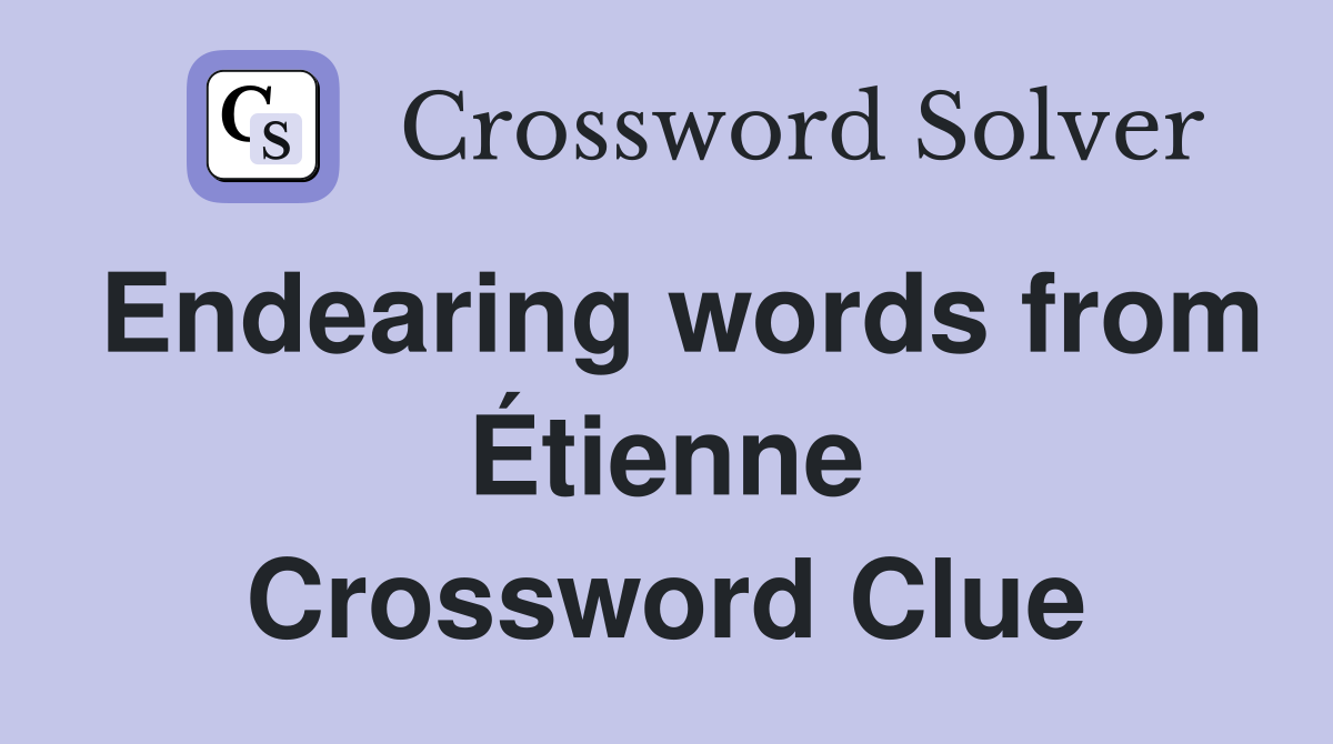 Endearing words from Étienne Crossword Clue