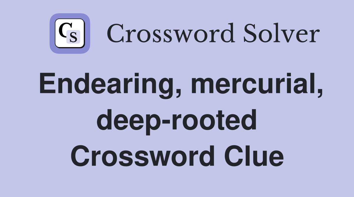 Endearing, mercurial, deep-rooted Crossword Clue
