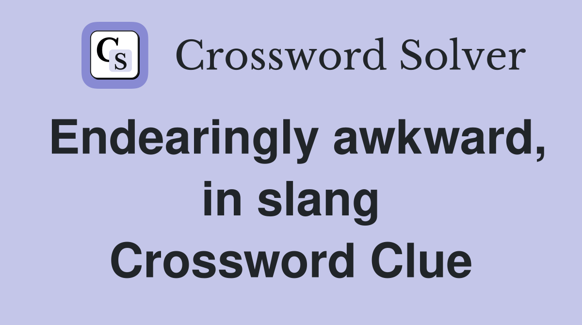 Endearingly awkward, in slang Crossword Clue