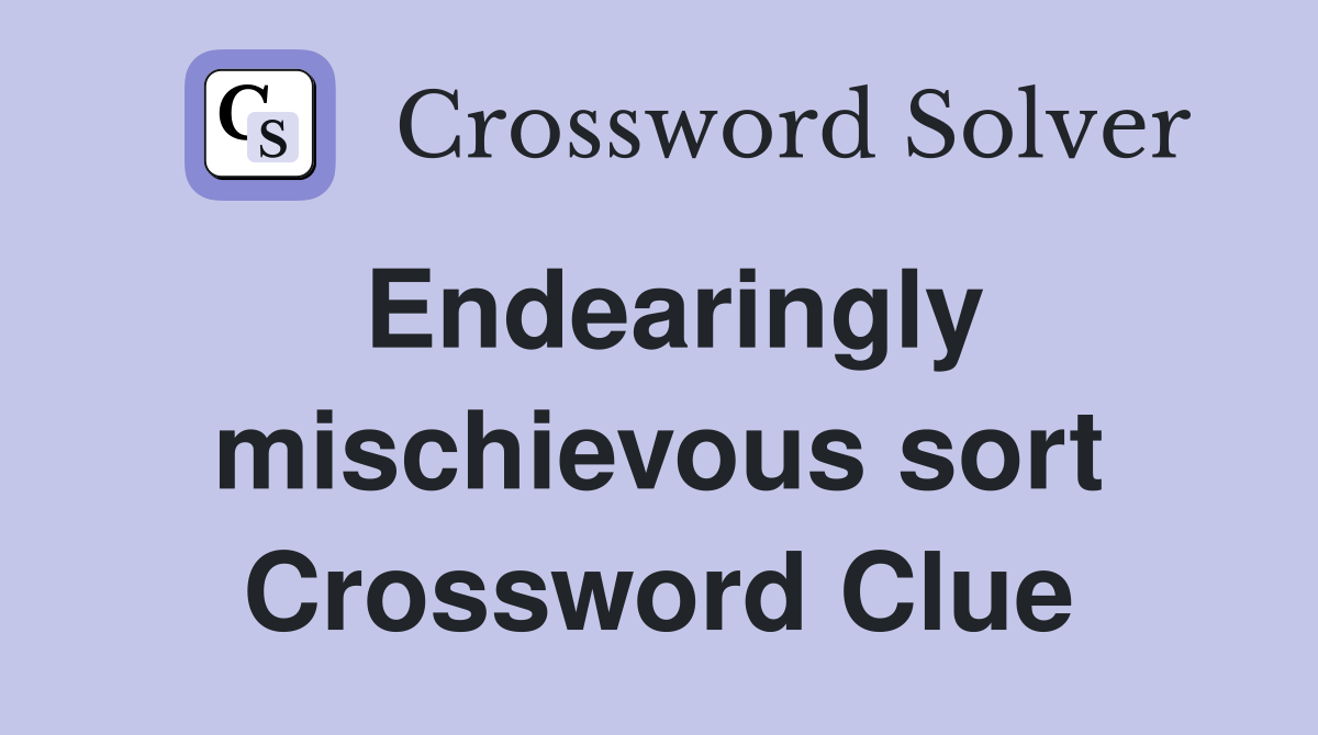 Endearingly mischievous sort Crossword Clue