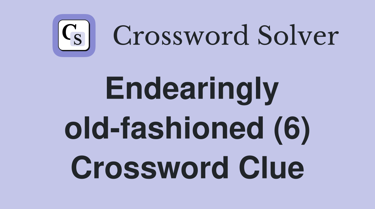 Endearingly old-fashioned (6) Crossword Clue