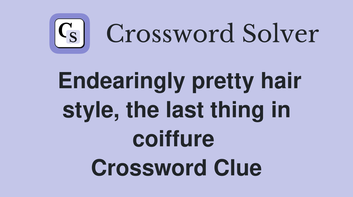 Endearingly pretty hair style, the last thing in coiffure  Crossword Clue