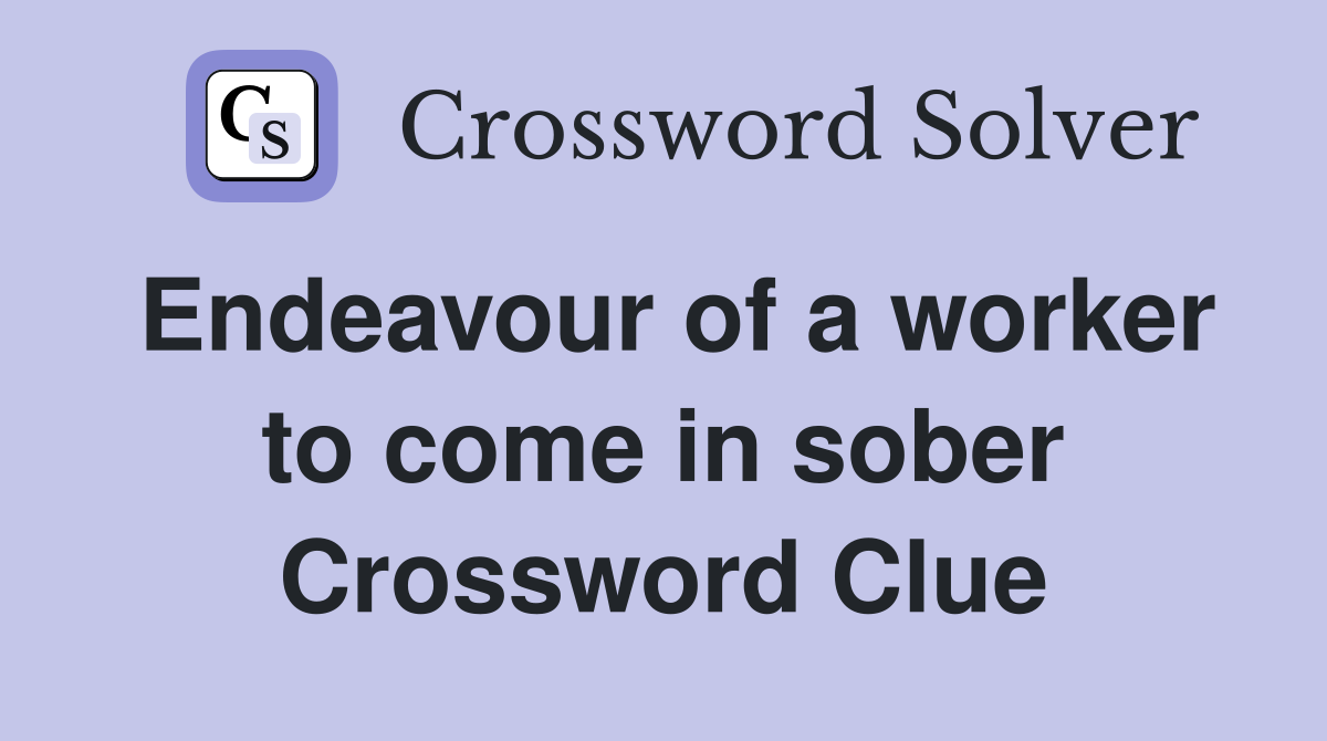Endeavour of a worker to come in sober Crossword Clue