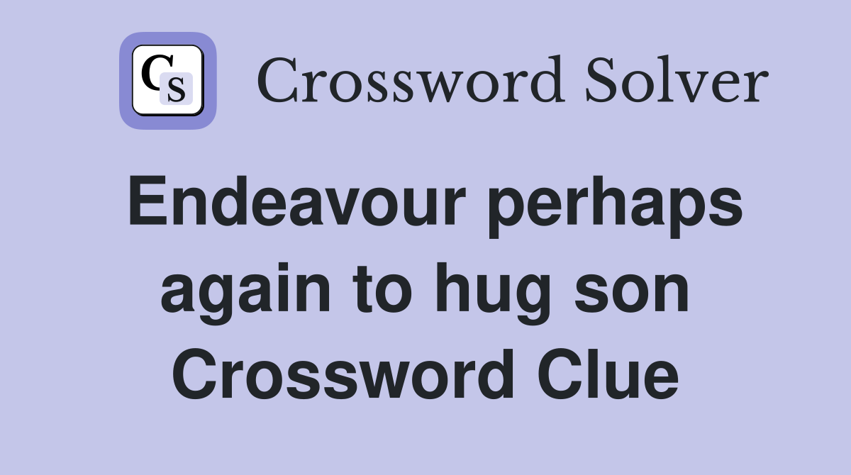 Endeavour perhaps again to hug son Crossword Clue