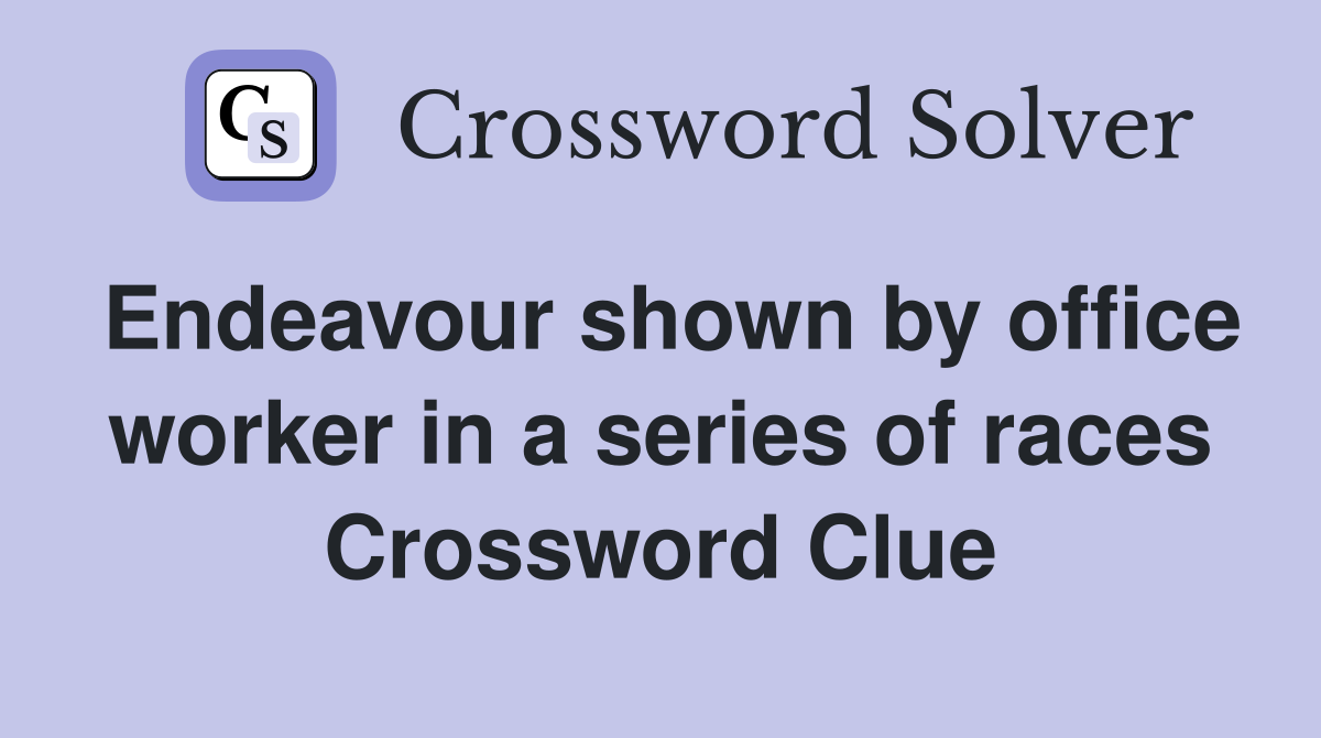 Endeavour shown by office worker in a series of races Crossword Clue