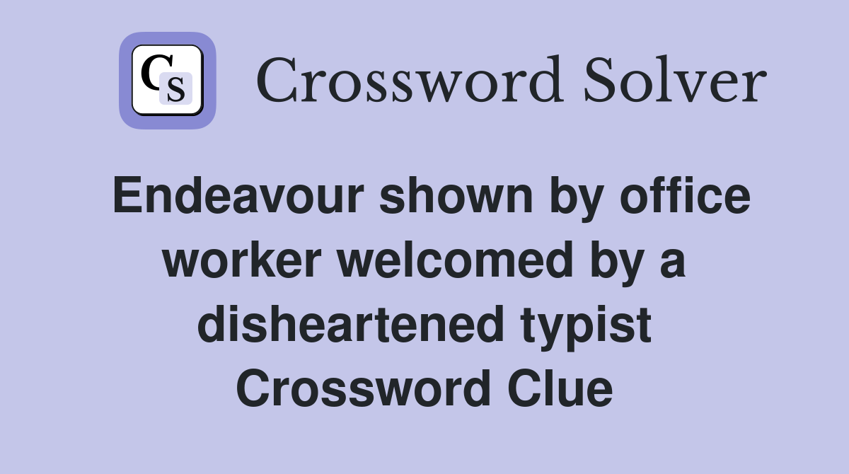 Endeavour shown by office worker welcomed by a disheartened typist Crossword Clue