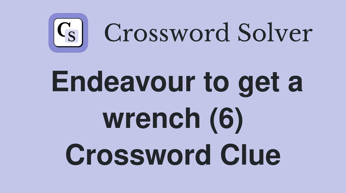 Endeavour to get a wrench (6) Crossword Clue