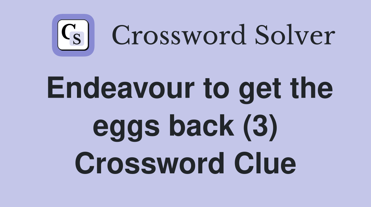 Endeavour to get the eggs back (3) Crossword Clue