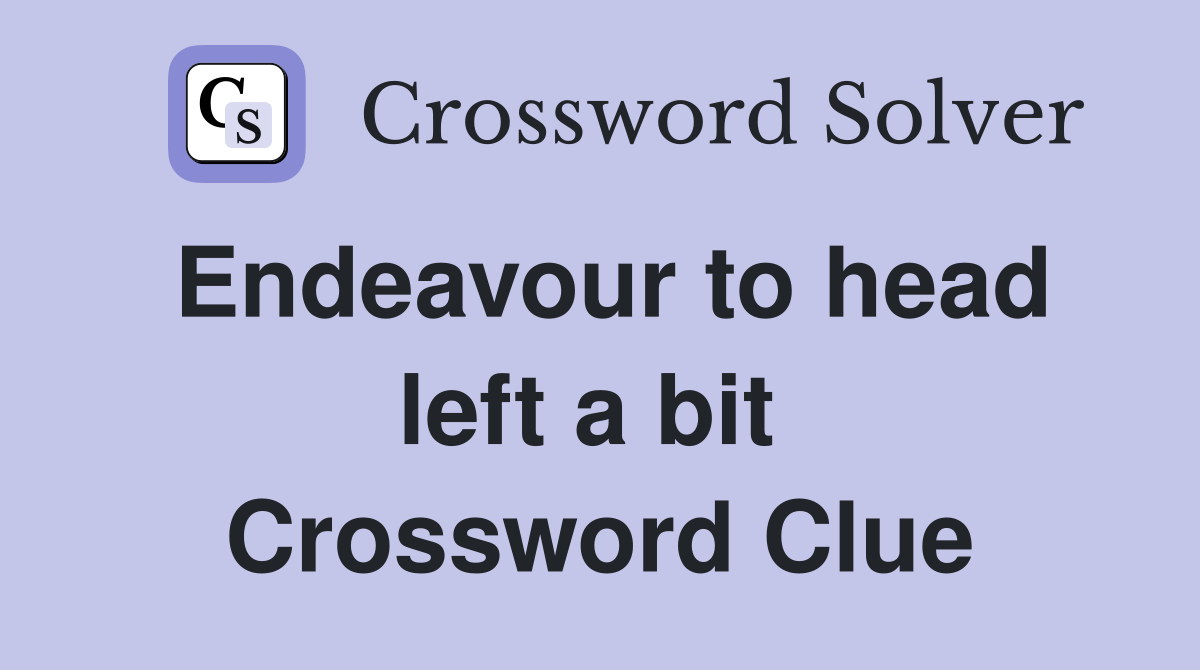 Endeavour to head left a bit  Crossword Clue