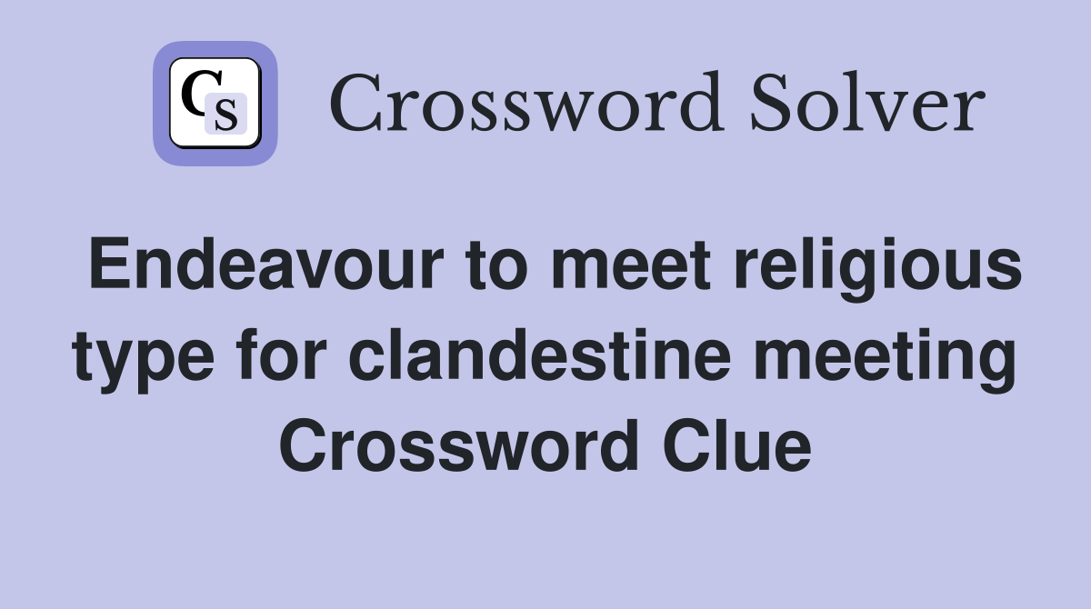 Endeavour to meet religious type for clandestine meeting Crossword Clue