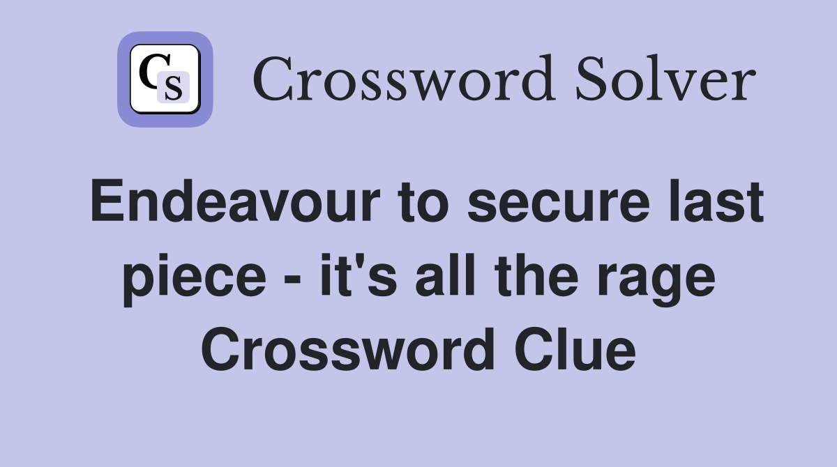 Endeavour to secure last piece - it's all the rage Crossword Clue